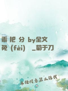 乖 把腳分開by全文免費(fèi)閱讀